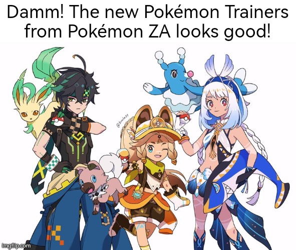 It's no joke! | Damm! The new Pokémon Trainers from Pokémon ZA looks good! | image tagged in pokemon za,genshin impact,pokemon trainer | made w/ Imgflip meme maker