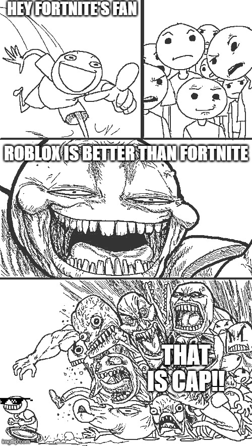 meme about gamers | HEY FORTNITE'S FAN; ROBLOX IS BETTER THAN FORTNITE; THAT IS CAP!! | image tagged in memes,hey internet,gaming,fortnite,roblox | made w/ Imgflip meme maker