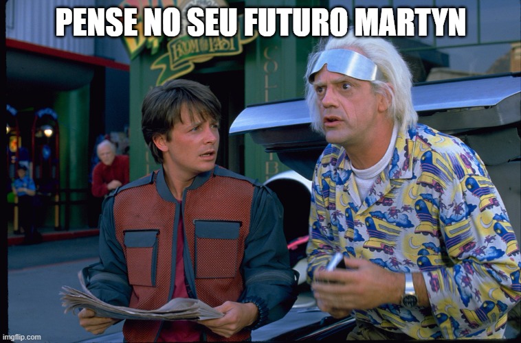 Back To The Future | PENSE NO SEU FUTURO MARTYN | image tagged in back to the future | made w/ Imgflip meme maker