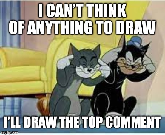 Me throwing a lot bomb into the stream (metaphorically) | I CAN’T THINK OF ANYTHING TO DRAW; I’LL DRAW THE TOP COMMENT | image tagged in tom and jerry | made w/ Imgflip meme maker
