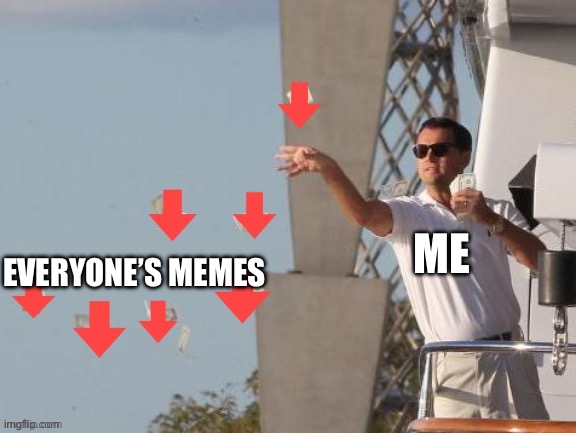 Leonardo DiCaprio downvotes | ME; EVERYONE’S MEMES | image tagged in leonardo dicaprio downvotes | made w/ Imgflip meme maker