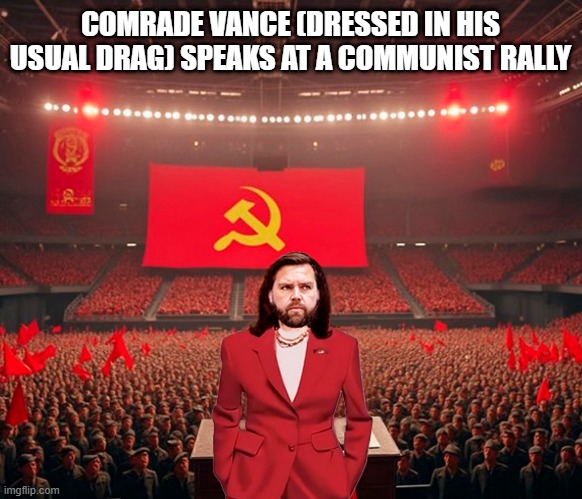 The image you didn't see on Truth Social! | COMRADE VANCE (DRESSED IN HIS USUAL DRAG) SPEAKS AT A COMMUNIST RALLY | image tagged in jd vance,crossdresser,drag queen,can't unsee,communist,rally | made w/ Imgflip meme maker