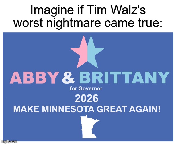 Glorious Based Conjoined Twins | Imagine if Tim Walz's worst nightmare came true: | image tagged in memes,governor,minnesota,twins,election | made w/ Imgflip meme maker