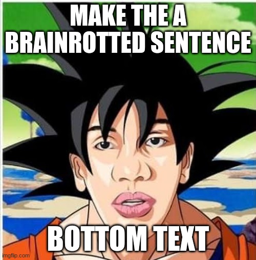 Zesty goku | MAKE THE A BRAINROTTED SENTENCE; BOTTOM TEXT | image tagged in zesty goku | made w/ Imgflip meme maker