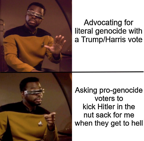 It's a low bar ppl | Advocating for literal genocide with a Trump/Harris vote; Asking pro-genocide voters to kick Hitler in the nut sack for me when they get to hell | image tagged in geordi la forge,donald trump,kamala harris,hell,palestine,free palestine | made w/ Imgflip meme maker