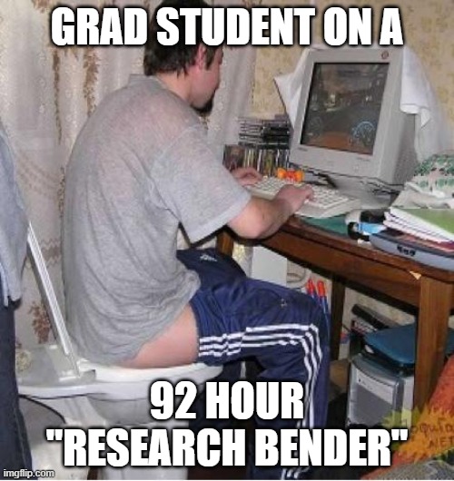 When You Are Dedicated to Research | GRAD STUDENT ON A; 92 HOUR "RESEARCH BENDER" | image tagged in toilet computer,phd,grad school,research | made w/ Imgflip meme maker