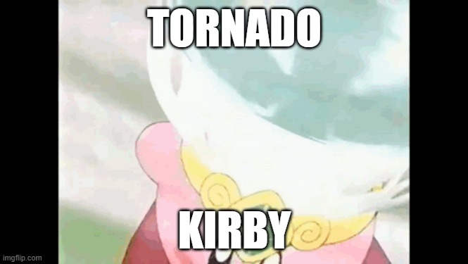 Tornado Kirby | TORNADO; KIRBY | image tagged in kirby | made w/ Imgflip meme maker