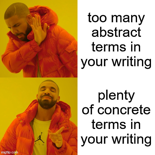 concrete terms writing | too many abstract terms in your writing; plenty of concrete terms in your writing | image tagged in memes,drake hotline bling | made w/ Imgflip meme maker