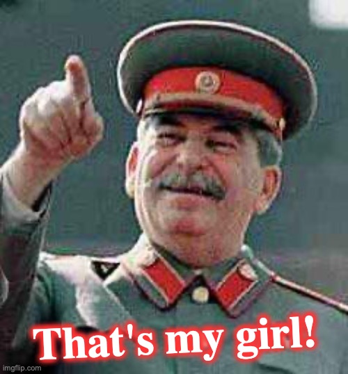 Stalin says | That's my girl! | image tagged in stalin says | made w/ Imgflip meme maker