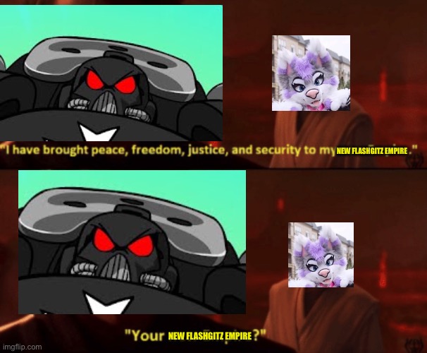 Furry crusaders new empire | NEW FLASHGITZ EMPIRE; NEW FLASHGITZ EMPIRE | image tagged in your new empire | made w/ Imgflip meme maker