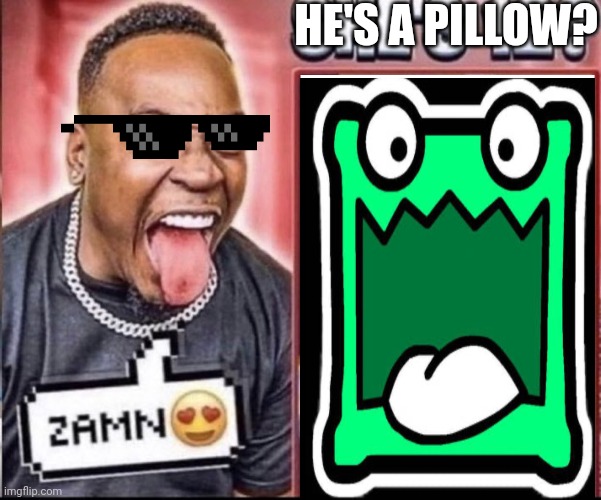 Mulpan icon is a ??? | HE'S A PILLOW? | image tagged in zamn,geometry dash | made w/ Imgflip meme maker