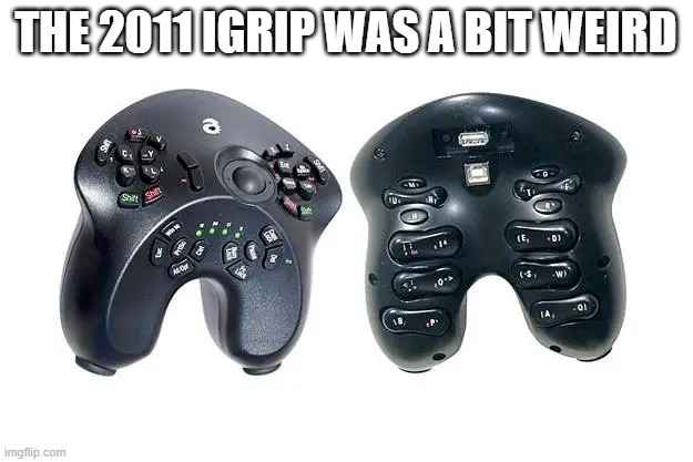 memes by Brad - 2011 iGrip controller was a bit weird | THE 2011 IGRIP WAS A BIT WEIRD | image tagged in funny,gaming,computer,pc gaming,video games,humor | made w/ Imgflip meme maker