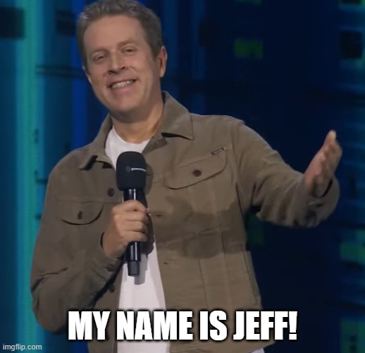 My Name is Jeff! | MY NAME IS JEFF! | image tagged in smug geoff keighly | made w/ Imgflip meme maker