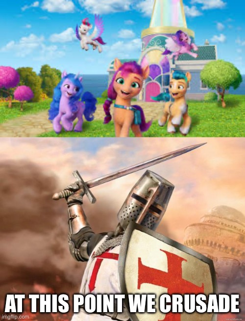 Crusade on My Little Pony | AT THIS POINT WE CRUSADE | image tagged in crusader | made w/ Imgflip meme maker