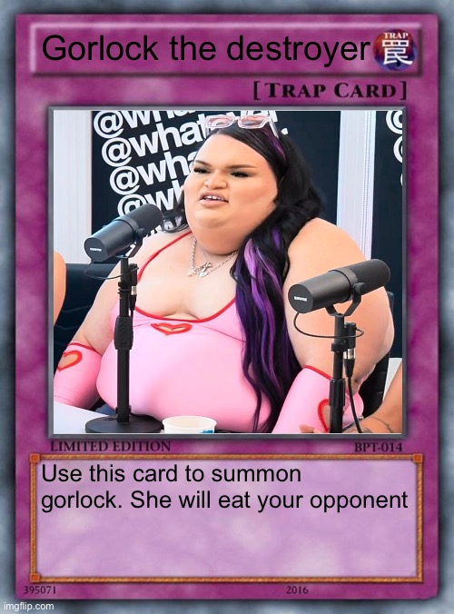 trap card | Gorlock the destroyer; Use this card to summon gorlock. She will eat your opponent | image tagged in trap card | made w/ Imgflip meme maker