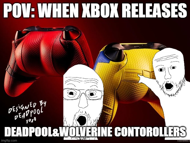 sussy controllers | POV: WHEN XBOX RELEASES; DEADPOOL&WOLVERINE CONTOROLLERS | image tagged in funny | made w/ Imgflip meme maker