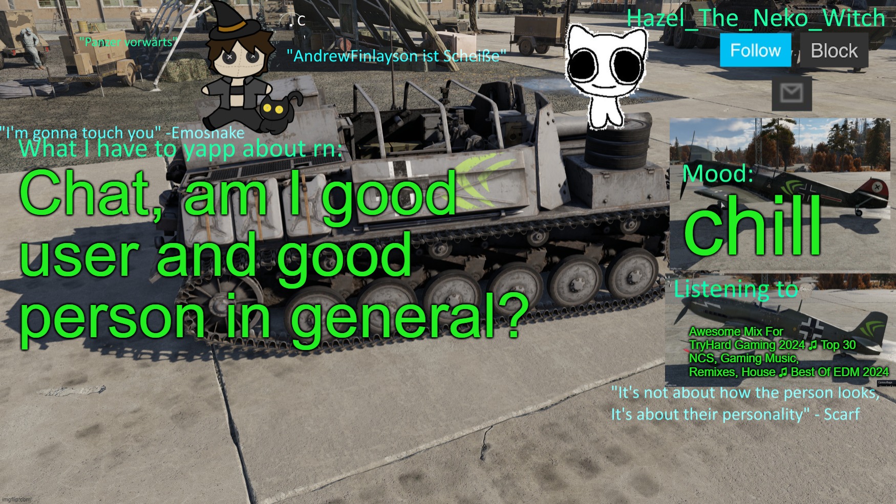 Neko War Thunder template(Thx Disco for drawing) | Chat, am I good user and good person in general? chill; Awesome Mix For TryHard Gaming 2024 ♫ Top 30 NCS, Gaming Music, Remixes, House ♫ Best Of EDM 2024 | image tagged in neko war thunder template thx disco for drawing | made w/ Imgflip meme maker