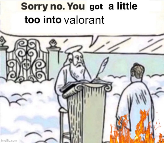 You Got A Little Too Into X | valorant | image tagged in you got a little too into x | made w/ Imgflip meme maker