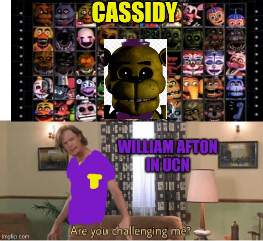 William in ucn | CASSIDY; WILLIAM AFTON
IN UCN | image tagged in are you challenging me | made w/ Imgflip meme maker