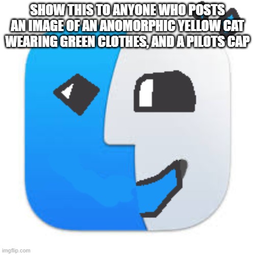 If yall know, I'm sorry | SHOW THIS TO ANYONE WHO POSTS AN IMAGE OF AN ANOMORPHIC YELLOW CAT WEARING GREEN CLOTHES, AND A PILOTS CAP | made w/ Imgflip meme maker