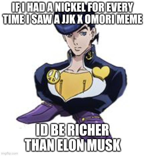 shoesuke | IF I HAD A NICKEL FOR EVERY TIME I SAW A JJK X OMORI MEME; ID BE RICHER THAN ELON MUSK | image tagged in shoesuke | made w/ Imgflip meme maker