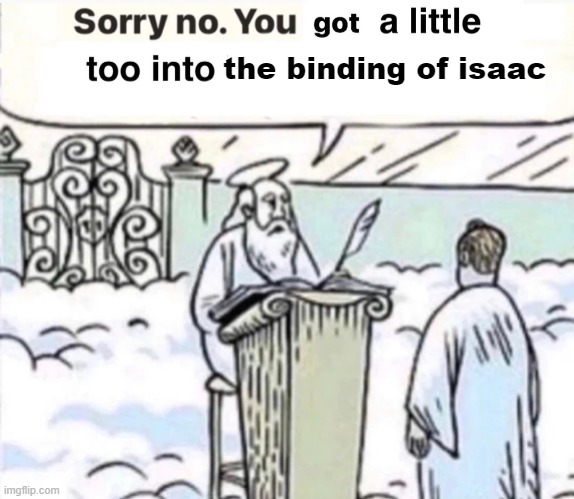 You Got A Little Too Into X | the binding of isaac | image tagged in you got a little too into x | made w/ Imgflip meme maker