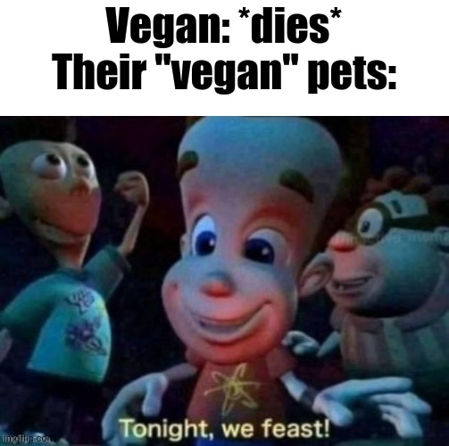 Fine Dining Experience | Vegan: *dies*
Their "vegan" pets: | image tagged in vegan | made w/ Imgflip meme maker