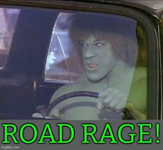 Starring Lou Ferrigno as the Incredible Hulk. | ROAD RAGE! | image tagged in hulk driving,that 70's show,anger,superhero,tv series | made w/ Imgflip meme maker