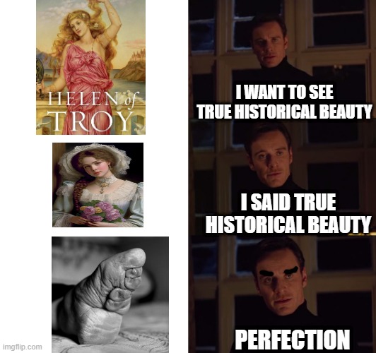 Well, to the Chinese Maybe... | I WANT TO SEE TRUE HISTORICAL BEAUTY; I SAID TRUE HISTORICAL BEAUTY; PERFECTION | image tagged in perfection | made w/ Imgflip meme maker