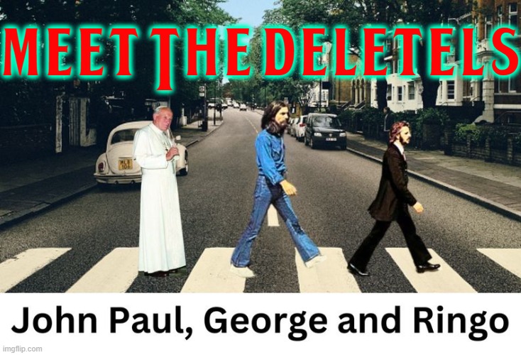 Formerly Deleted —Now The Deletels | Meet The Deletels | image tagged in vince vance,the beatles,pope john paul,george harrison,ringo star,memes | made w/ Imgflip meme maker