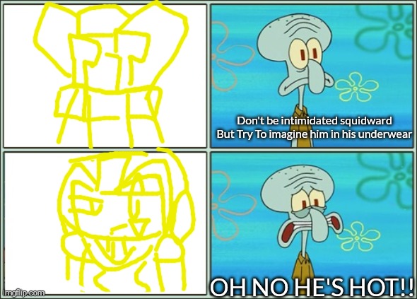 Megaman Fully Charged Episode 52 in a Nutshell | Don't be intimidated squidward But Try To imagine him in his underwear; OH NO HE'S HOT!! | image tagged in oh no he's hot,megaman fully charged,shitpost,namagem,dude wtf,oh wow are you actually reading these tags | made w/ Imgflip meme maker