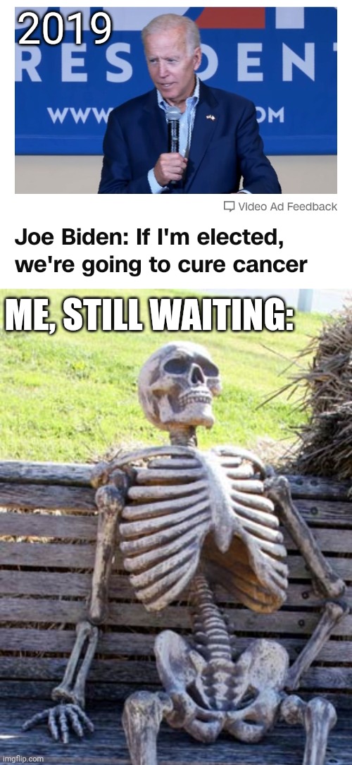 SO THAT SHOULD BE ANY DAY, RIGHT? | 2019; ME, STILL WAITING: | image tagged in the waiting skeleton,joe biden,democrats,politics | made w/ Imgflip meme maker