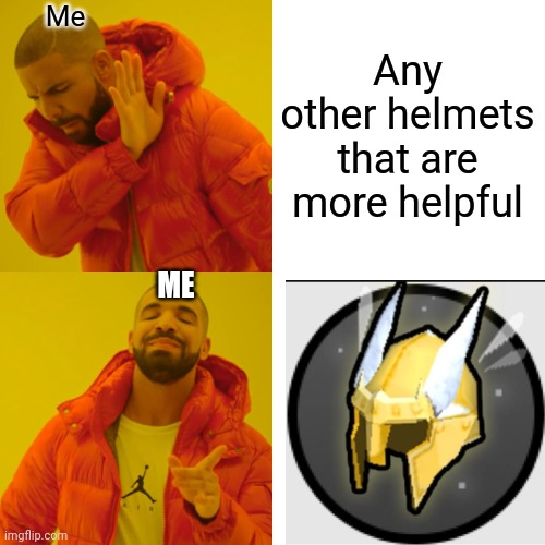 Drake Hotline Bling Meme | Me; Any other helmets that are more helpful; ME | image tagged in memes,drake hotline bling | made w/ Imgflip meme maker