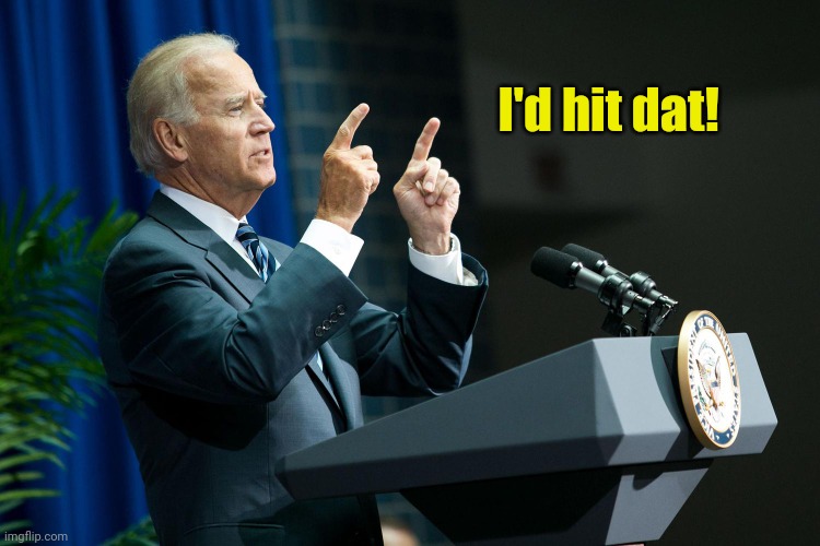Biden shooting | I'd hit dat! | image tagged in biden shooting | made w/ Imgflip meme maker