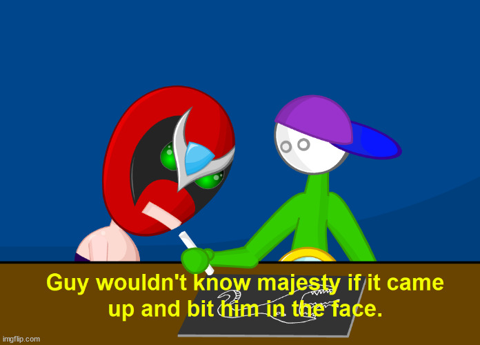 Guy wouldn't know majesty... | image tagged in guy wouldn't know majesty | made w/ Imgflip meme maker