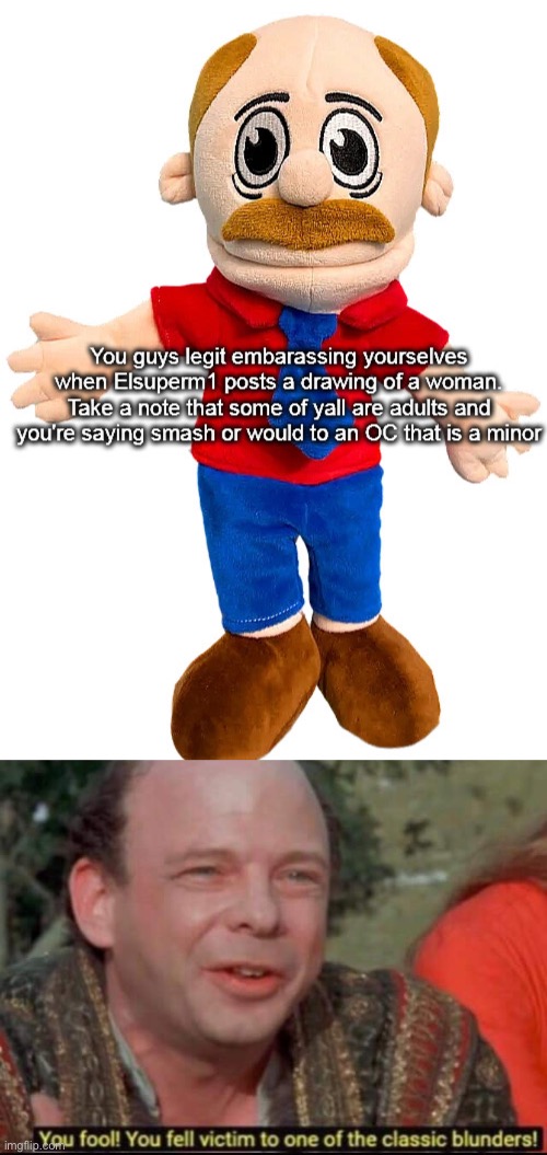WE DONT GIVE A SHIT (also no one says that to underaged OCs) | image tagged in you fool you fell victim to one of the classic blunders | made w/ Imgflip meme maker