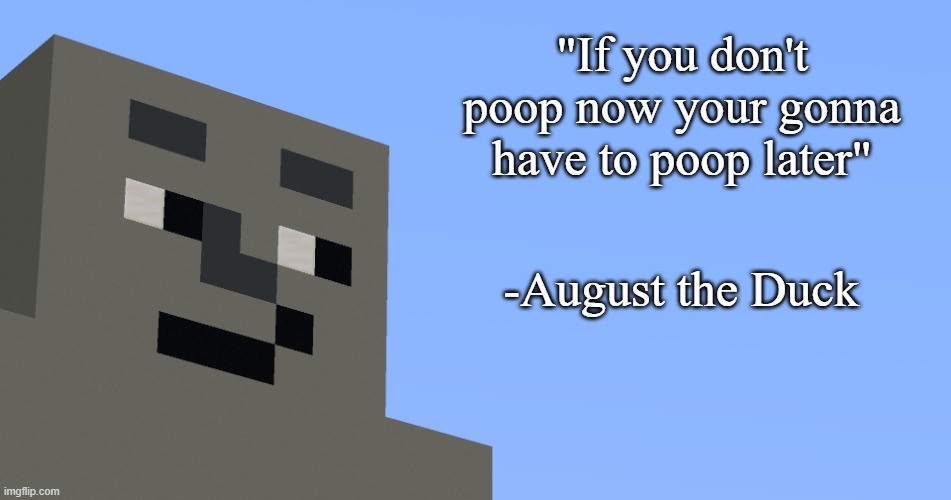 the notable one says. | "If you don't poop now your gonna have to poop later"; -August the Duck | image tagged in the notable one says | made w/ Imgflip meme maker
