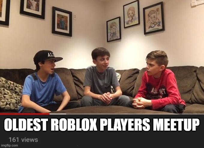 Roblox | OLDEST ROBLOX PLAYERS MEETUP | image tagged in is fortnite actually overrated | made w/ Imgflip meme maker