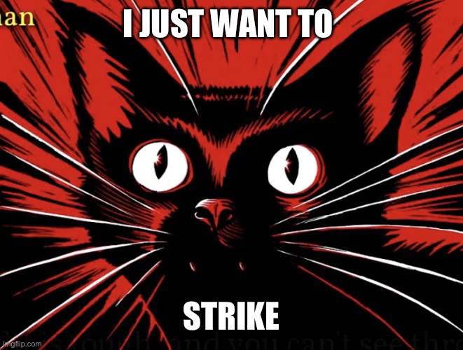 Sabo tabby | I JUST WANT TO STRIKE | image tagged in sabo tabby | made w/ Imgflip meme maker