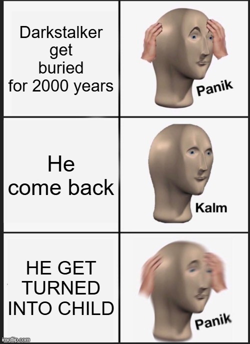 Panik Kalm Panik Meme | Darkstalker get buried for 2000 years; He come back; HE GET TURNED INTO CHILD | image tagged in memes,panik kalm panik | made w/ Imgflip meme maker