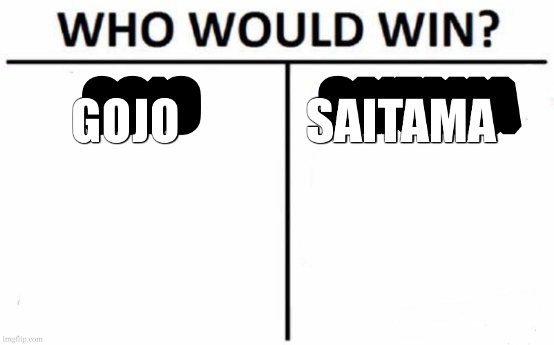 the biggest fight... | GOJO; SAITAMA; GOJO             SAITAMA | image tagged in memes,who would win,saitama,gojo,anime | made w/ Imgflip meme maker