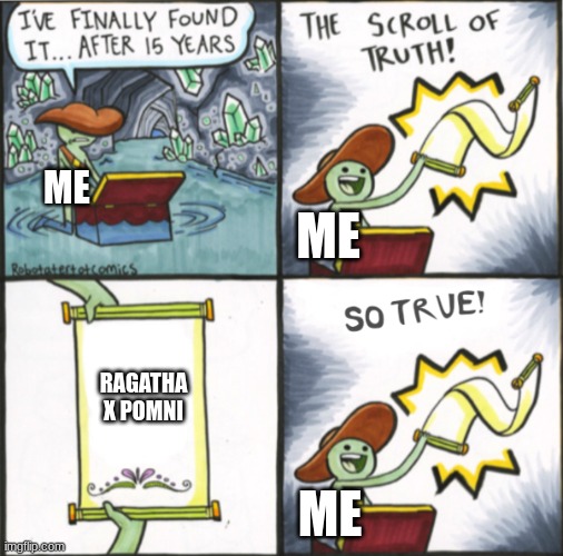 The Real Scroll Of Truth | ME RAGATHA X POMNI ME ME | image tagged in the real scroll of truth | made w/ Imgflip meme maker