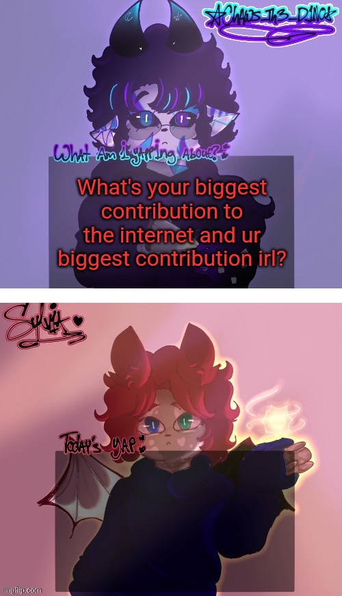 Chaws and Sylvia shared temp (art by Sylvia) | What's your biggest contribution to the internet and ur biggest contribution irl? | image tagged in chaws and sylvia shared temp art by sylvia | made w/ Imgflip meme maker