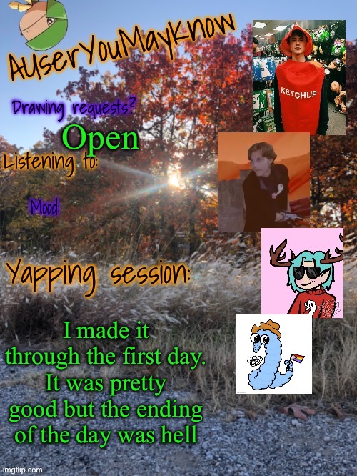 Auymk fall 2024 | Open; I made it through the first day. It was pretty good but the ending of the day was hell | image tagged in auymk fall 2024 | made w/ Imgflip meme maker