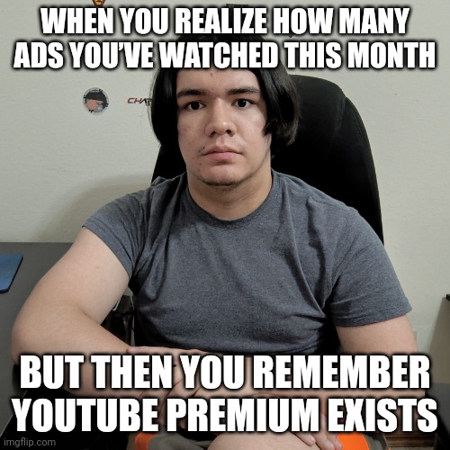 YouTube Premium Realization | WHEN YOU REALIZE HOW MANY ADS YOU’VE WATCHED THIS MONTH; BUT THEN YOU REMEMBER YOUTUBE PREMIUM EXISTS | image tagged in memes,neutral reaction guy,ai meme | made w/ Imgflip meme maker