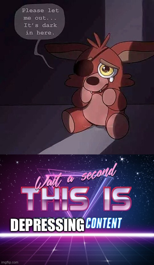 I wanna hug him so much :,( | DEPRESSING | image tagged in scared foxy plash,wait a second this is wholesome content | made w/ Imgflip meme maker