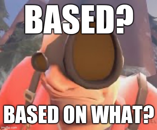 BASED? BASED ON WHAT? | made w/ Imgflip meme maker