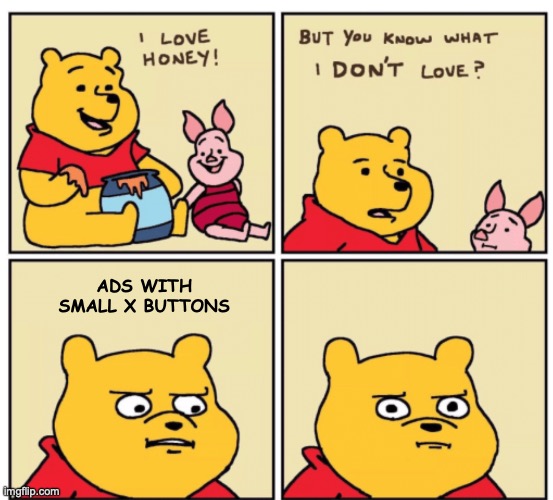 Maybe my fingers are too big | ADS WITH SMALL X BUTTONS | image tagged in winnie the pooh but you know what i don t like,mobile game ads,relatable memes,memes,so true memes | made w/ Imgflip meme maker