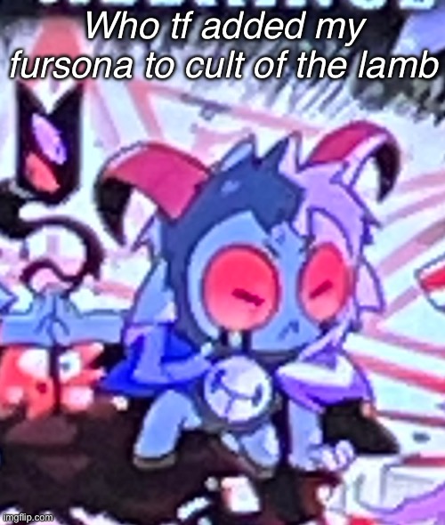 Looks so similar- | Who tf added my fursona to cult of the lamb | made w/ Imgflip meme maker