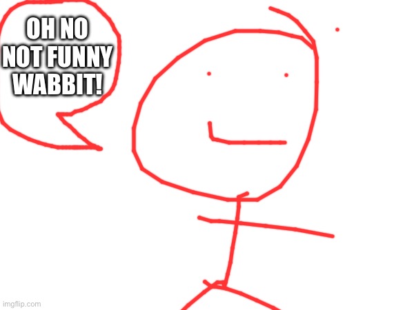 OH NO NOT FUNNY WABBIT! | made w/ Imgflip meme maker